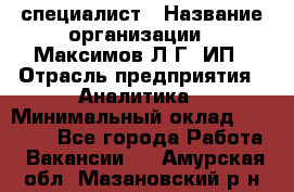 IT специалист › Название организации ­ Максимов Л.Г, ИП › Отрасль предприятия ­ Аналитика › Минимальный оклад ­ 30 000 - Все города Работа » Вакансии   . Амурская обл.,Мазановский р-н